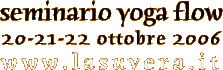 seminario yoga flow 20-21-22 ottobre 2006 www.lasuvera.it